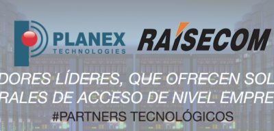 Raisecom y Planex proveedores líderes que ofrecen soluciones integrales de acceso de nivel empresarial
