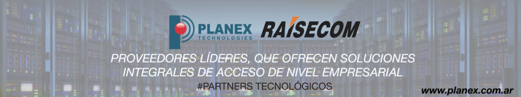 Raisecom y Planex proveedores líderes que ofrecen soluciones integrales de acceso de nivel empresarial